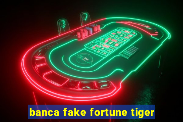 banca fake fortune tiger